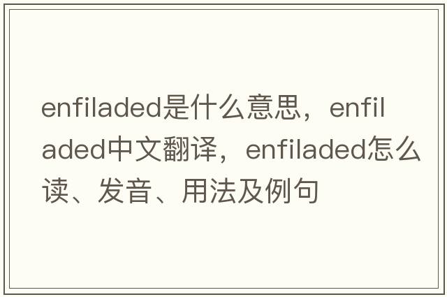 enfiladed是什么意思，enfiladed中文翻譯，enfiladed怎么讀、發(fā)音、用法及例句