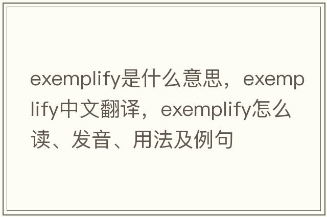 exemplify是什么意思，exemplify中文翻譯，exemplify怎么讀、發(fā)音、用法及例句