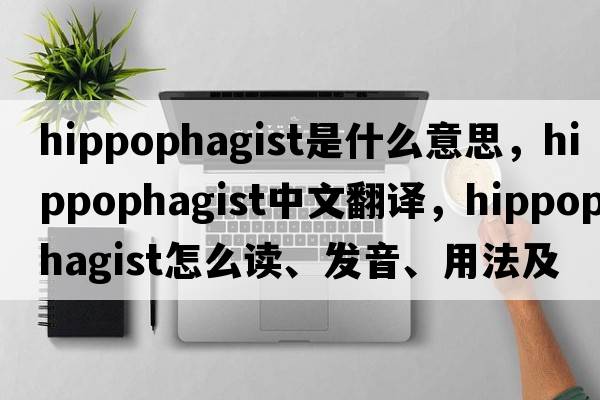 hippophagist是什么意思，hippophagist中文翻譯，hippophagist怎么讀、發(fā)音、用法及例句
