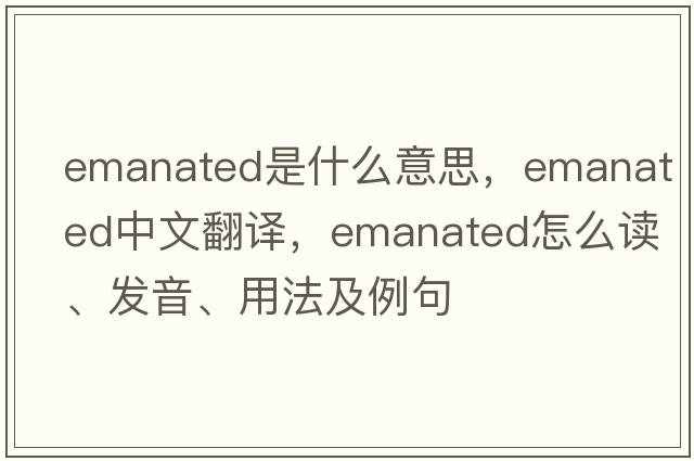 emanated是什么意思，emanated中文翻譯，emanated怎么讀、發(fā)音、用法及例句