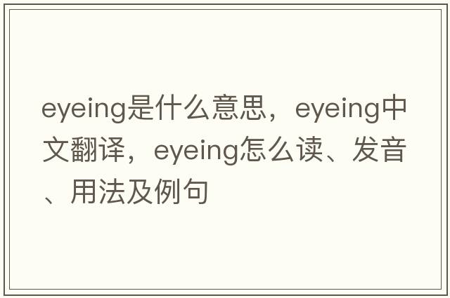 eyeing是什么意思，eyeing中文翻譯，eyeing怎么讀、發(fā)音、用法及例句