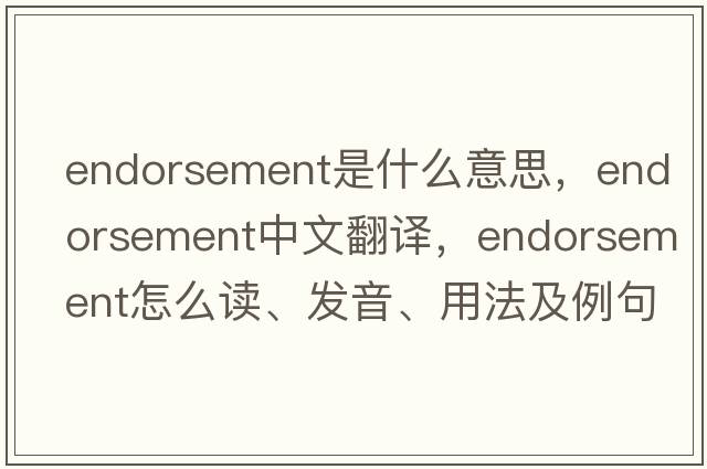 endorsement是什么意思，endorsement中文翻譯，endorsement怎么讀、發(fā)音、用法及例句