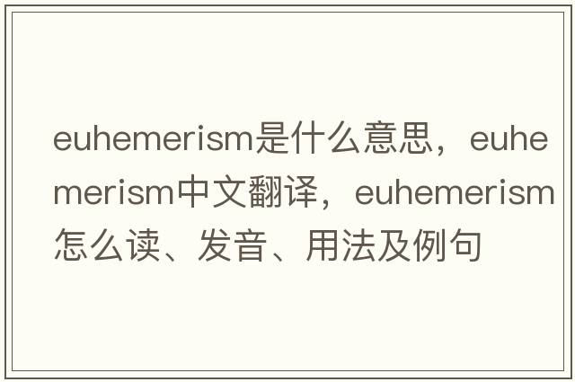 euhemerism是什么意思，euhemerism中文翻譯，euhemerism怎么讀、發(fā)音、用法及例句