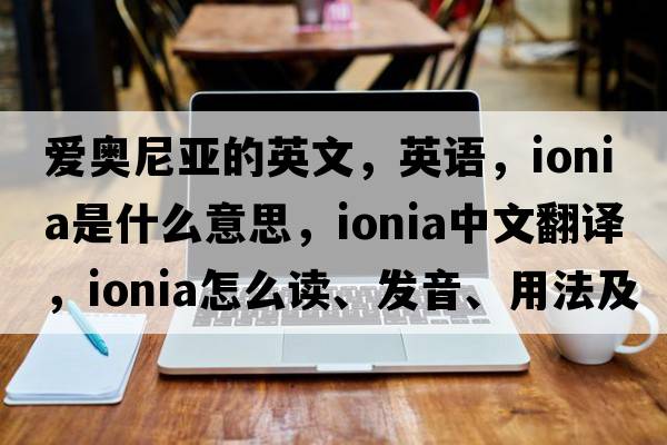 愛(ài)奧尼亞的英文，英語(yǔ)，Ionia是什么意思，Ionia中文翻譯，Ionia怎么讀、發(fā)音、用法及例句