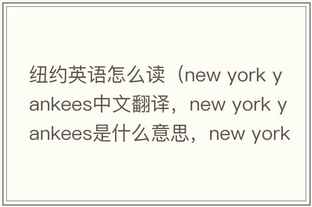 紐約英語(yǔ)怎么讀（new york yankees中文翻譯，new york yankees是什么意思，new york yankees發(fā)音、用法及例句）