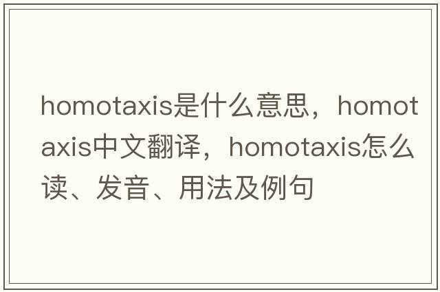 homotaxis是什么意思，homotaxis中文翻譯，homotaxis怎么讀、發(fā)音、用法及例句