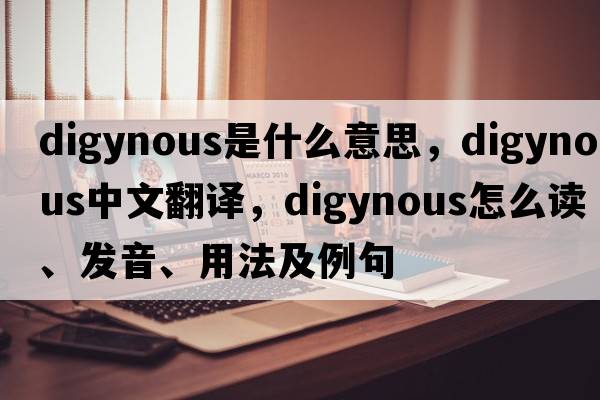 digynous是什么意思，digynous中文翻譯，digynous怎么讀、發(fā)音、用法及例句