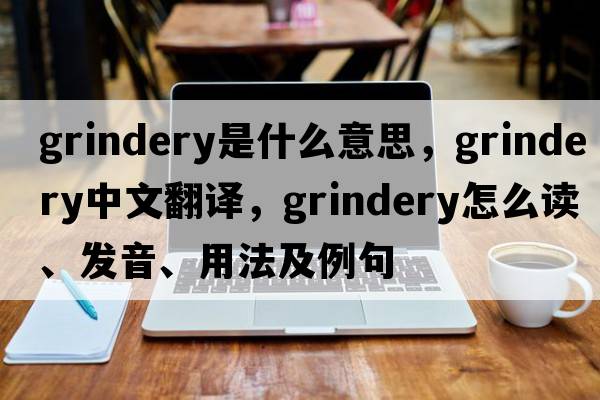 grindery是什么意思，grindery中文翻譯，grindery怎么讀、發(fā)音、用法及例句