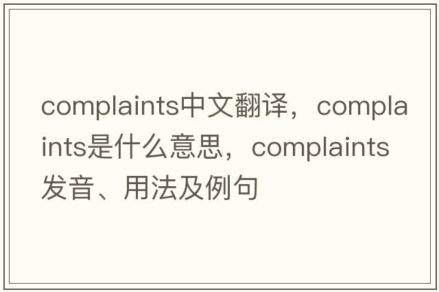 complaints中文翻譯，complaints是什么意思，complaints發(fā)音、用法及例句