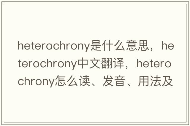 heterochrony是什么意思，heterochrony中文翻譯，heterochrony怎么讀、發(fā)音、用法及例句