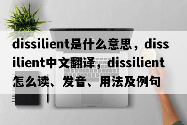 dissilient是什么意思，dissilient中文翻譯，dissilient怎么讀、發(fā)音、用法及例句