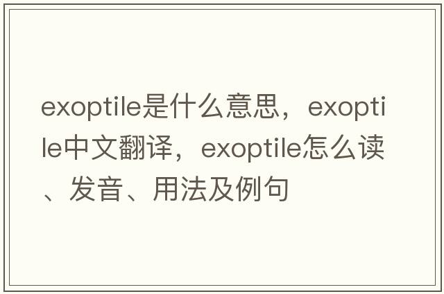 exoptile是什么意思，exoptile中文翻譯，exoptile怎么讀、發(fā)音、用法及例句
