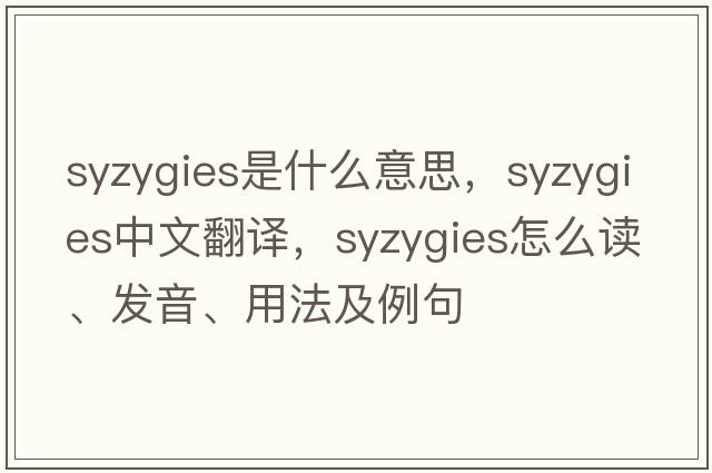 syzygies是什么意思，syzygies中文翻譯，syzygies怎么讀、發(fā)音、用法及例句