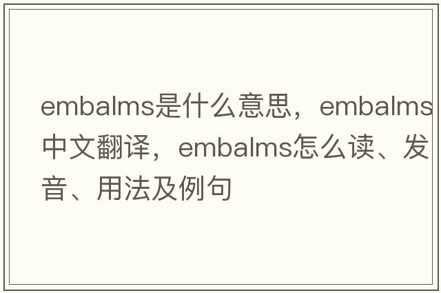 embalms是什么意思，embalms中文翻譯，embalms怎么讀、發(fā)音、用法及例句