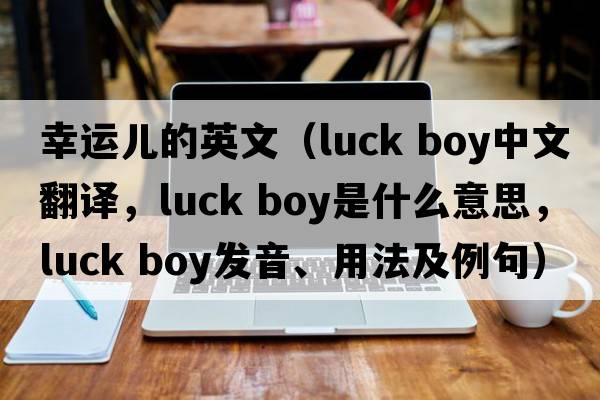 幸運兒的英文（luck boy中文翻譯，luck boy是什么意思，luck boy發(fā)音、用法及例句）