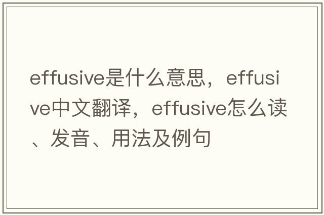 effusive是什么意思，effusive中文翻譯，effusive怎么讀、發(fā)音、用法及例句