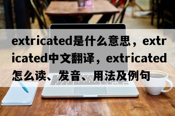 extricated是什么意思，extricated中文翻譯，extricated怎么讀、發(fā)音、用法及例句