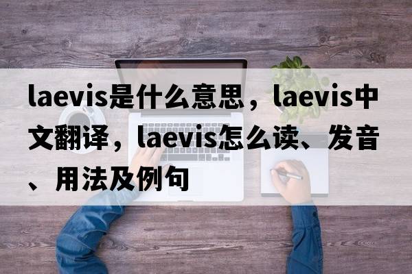 laevis是什么意思，laevis中文翻譯，laevis怎么讀、發(fā)音、用法及例句