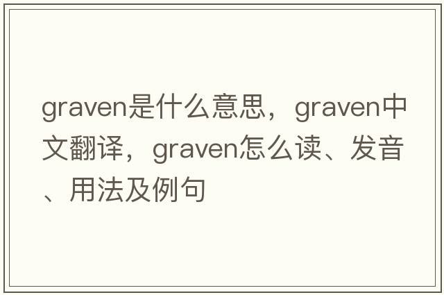 graven是什么意思，graven中文翻譯，graven怎么讀、發(fā)音、用法及例句