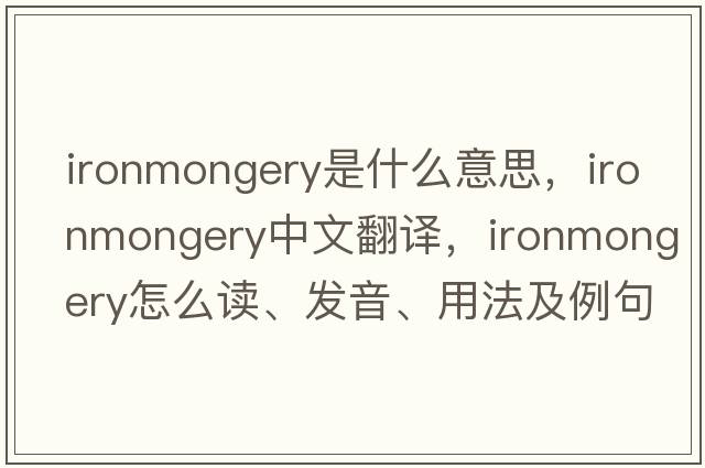 ironmongery是什么意思，ironmongery中文翻譯，ironmongery怎么讀、發(fā)音、用法及例句