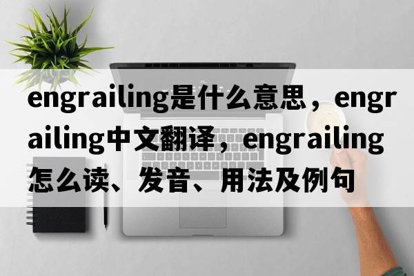 engrailing是什么意思，engrailing中文翻譯，engrailing怎么讀、發(fā)音、用法及例句