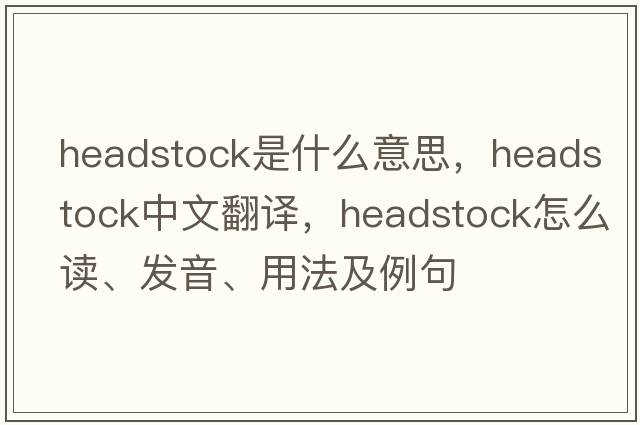 headstock是什么意思，headstock中文翻譯，headstock怎么讀、發(fā)音、用法及例句