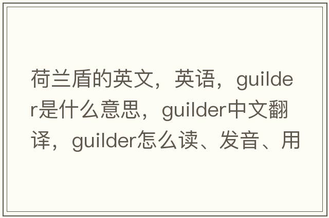 荷蘭盾的英文，英語(yǔ)，guilder是什么意思，guilder中文翻譯，guilder怎么讀、發(fā)音、用法及例句