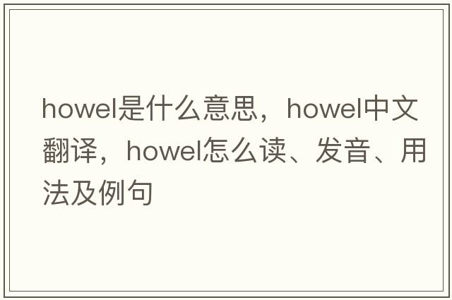 howel是什么意思，howel中文翻譯，howel怎么讀、發(fā)音、用法及例句