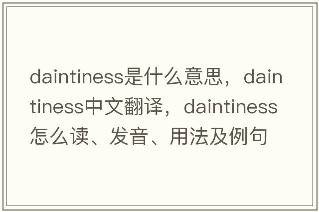 daintiness是什么意思，daintiness中文翻譯，daintiness怎么讀、發(fā)音、用法及例句