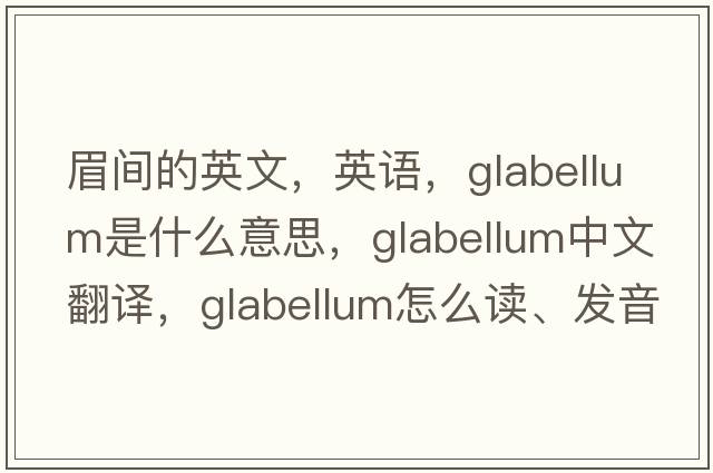 眉間的英文，英語(yǔ)，glabellum是什么意思，glabellum中文翻譯，glabellum怎么讀、發(fā)音、用法及例句