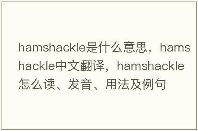 hamshackle是什么意思，hamshackle中文翻譯，hamshackle怎么讀、發(fā)音、用法及例句