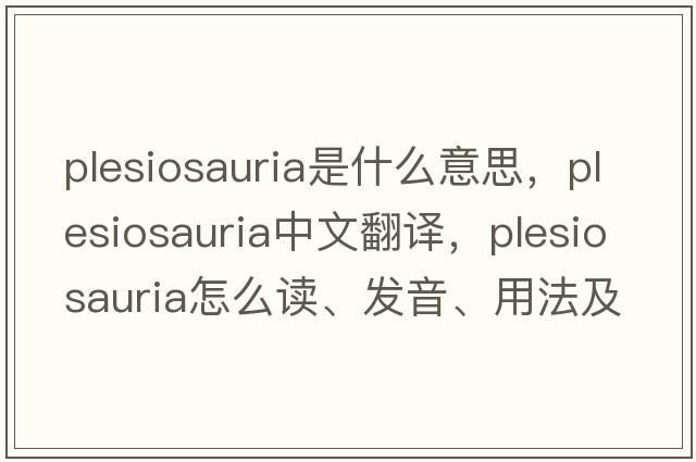 Plesiosauria是什么意思，Plesiosauria中文翻譯，Plesiosauria怎么讀、發(fā)音、用法及例句