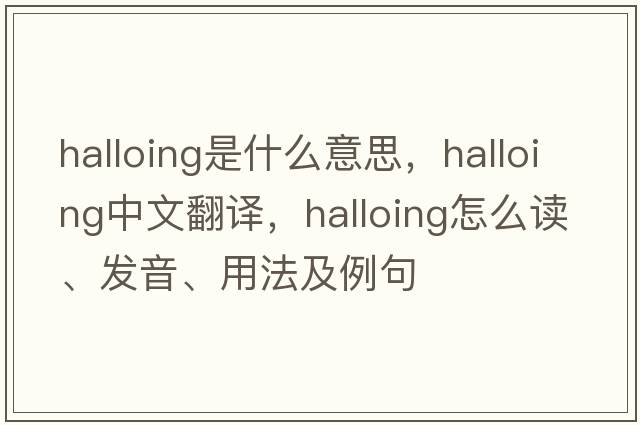 halloing是什么意思，halloing中文翻譯，halloing怎么讀、發(fā)音、用法及例句