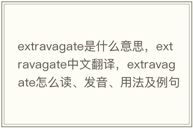 extravagate是什么意思，extravagate中文翻譯，extravagate怎么讀、發(fā)音、用法及例句