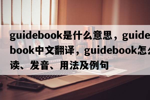 guidebook是什么意思，guidebook中文翻譯，guidebook怎么讀、發(fā)音、用法及例句