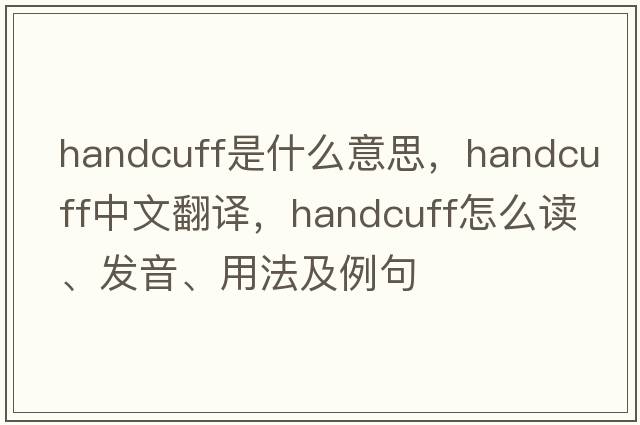 handcuff是什么意思，handcuff中文翻譯，handcuff怎么讀、發(fā)音、用法及例句