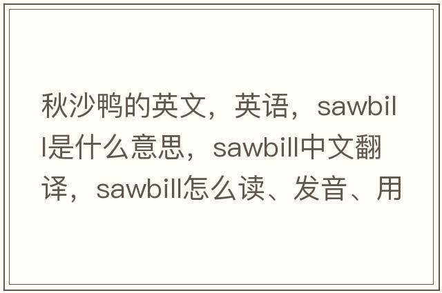 秋沙鴨的英文，英語(yǔ)，sawbill是什么意思，sawbill中文翻譯，sawbill怎么讀、發(fā)音、用法及例句