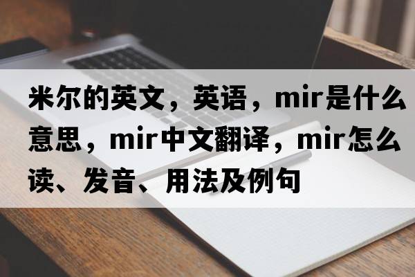 米爾的英文，英語(yǔ)，mir是什么意思，mir中文翻譯，mir怎么讀、發(fā)音、用法及例句