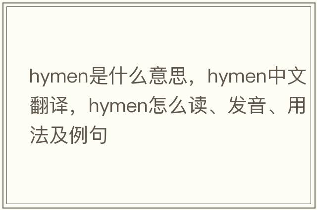 hymen是什么意思，hymen中文翻譯，hymen怎么讀、發(fā)音、用法及例句