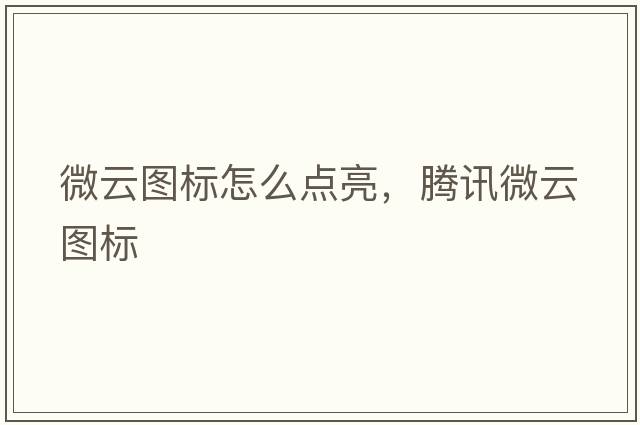 微云圖標怎么點(diǎn)亮，騰訊微云圖標