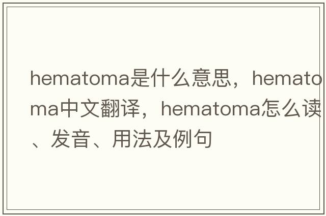 hematoma是什么意思，hematoma中文翻譯，hematoma怎么讀、發(fā)音、用法及例句