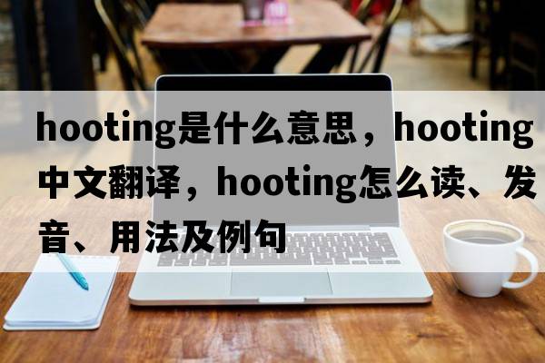 hooting是什么意思，hooting中文翻譯，hooting怎么讀、發(fā)音、用法及例句