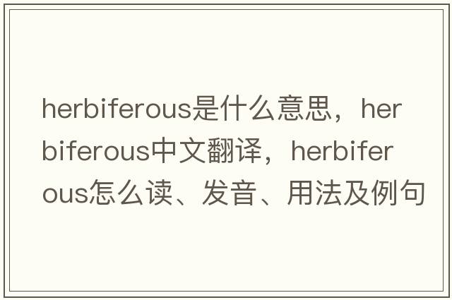 herbiferous是什么意思，herbiferous中文翻譯，herbiferous怎么讀、發(fā)音、用法及例句