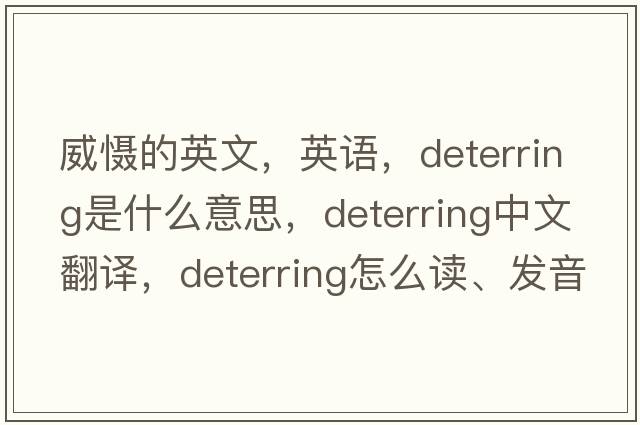 威懾的英文，英語(yǔ)，deterring是什么意思，deterring中文翻譯，deterring怎么讀、發(fā)音、用法及例句