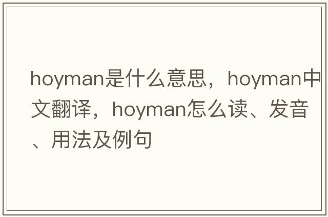 hoyman是什么意思，hoyman中文翻譯，hoyman怎么讀、發(fā)音、用法及例句