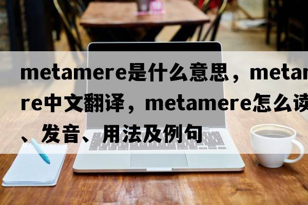 metamere是什么意思，metamere中文翻譯，metamere怎么讀、發(fā)音、用法及例句