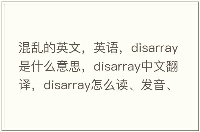 混亂的英文，英語(yǔ)，disarray是什么意思，disarray中文翻譯，disarray怎么讀、發(fā)音、用法及例句