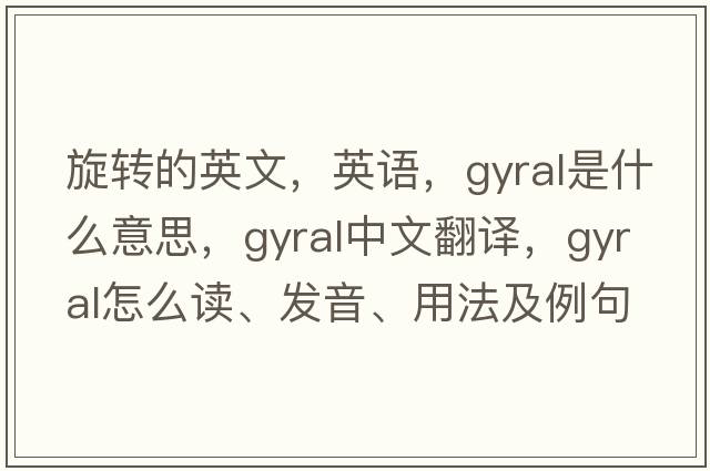 旋轉的英文，英語(yǔ)，gyral是什么意思，gyral中文翻譯，gyral怎么讀、發(fā)音、用法及例句