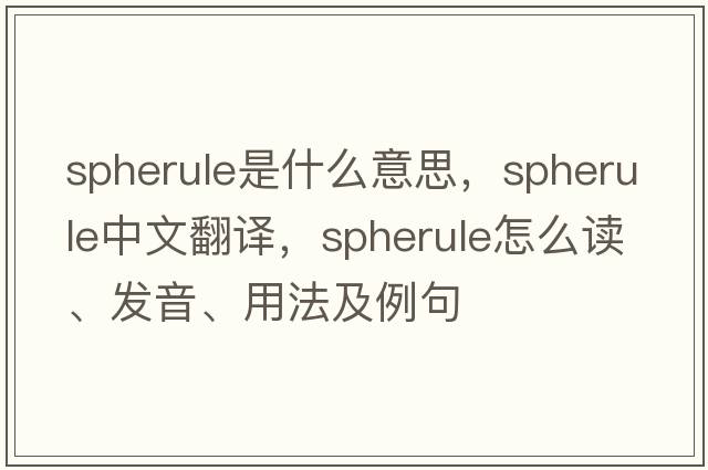 spherule是什么意思，spherule中文翻譯，spherule怎么讀、發(fā)音、用法及例句
