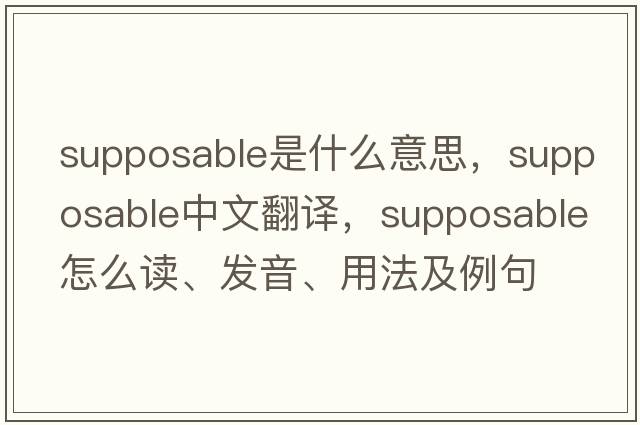 supposable是什么意思，supposable中文翻譯，supposable怎么讀、發(fā)音、用法及例句